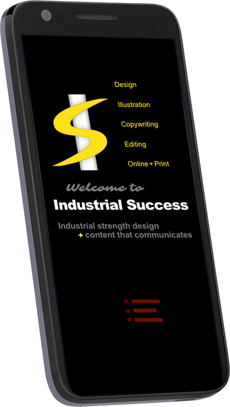 Large illustration of a generic smartphone with the Industrial Success logo, “Welcome to Industrial Success” and the “industrial strength design plus content that communicates” slogan, five links to featured pages and one link to the menu onscreen.